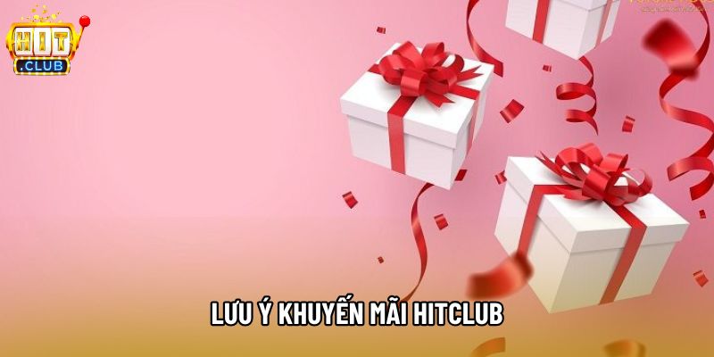 Lưu ý khuyến mãi hitclub Lưu ý khuyến mãi hitclub